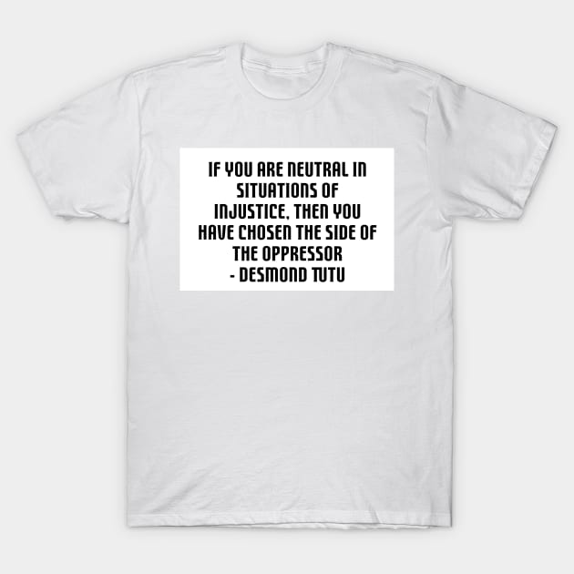 Desmond Tutu - BLM Quote - If you are neutral in situations of injustice T-Shirt by DesertCactusRose